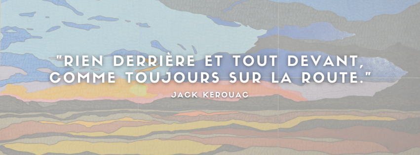 " Rien derrière et tout devant, comme toujours sur la route." Jack Kerouac
